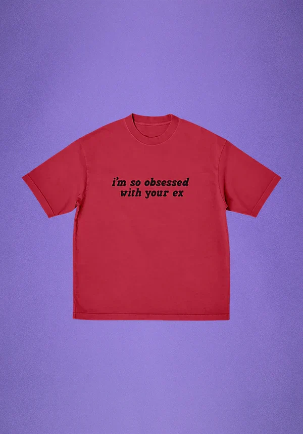 i'm so obsessed with your ex t-shirt